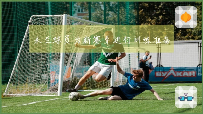 米兰球员为新赛季进行训练准备